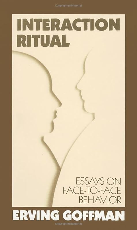 Interaction Ritual - Essays on Face-to-Face Behavior by Erving Goffman
