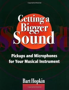 Getting a Bigger Sound: Pickups and Microphones for Your Musical Instrument by Bart Hopkin