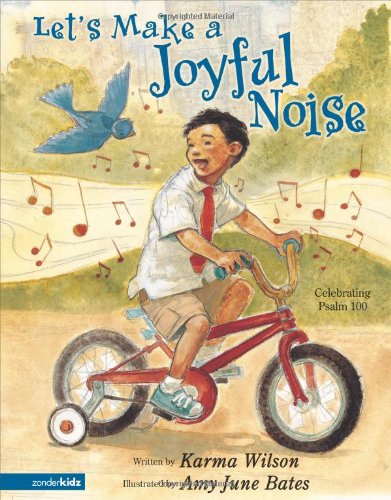 Let's Make a Joyful Noise: Celebrating Psalm 100 by Karma Wilson