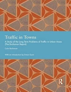 Traffic in Towns: A Study of the Long Term Problems of Traffic in Urban Areas (Studies in International Planning History)