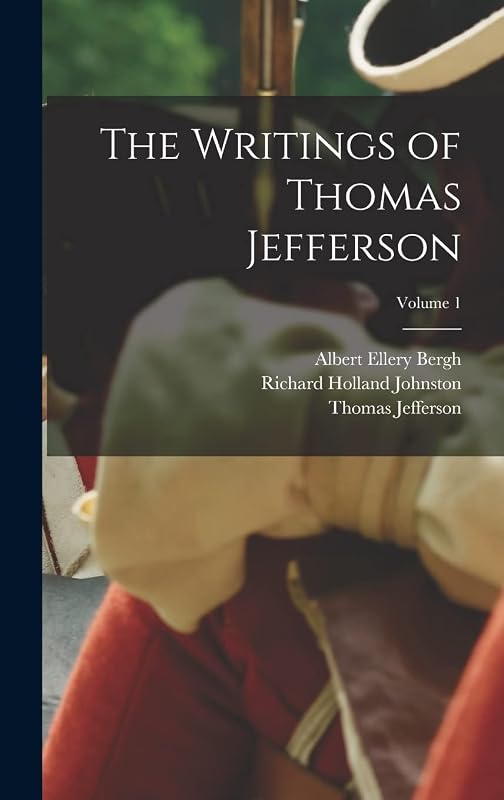 The Writings of Thomas Jefferson; Volume 1 by Richard Holland Johnston