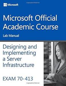 Exam 70-413 Designing and Implementing a Server Infrastructure Lab Manual