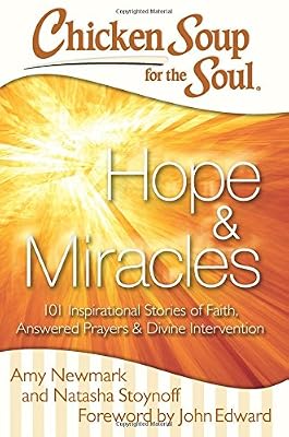 Chicken Soup for the Soul: Hope &amp; Miracles: 101 Inspirational Stories of Faith, Answered Prayers, and Divine Intervention