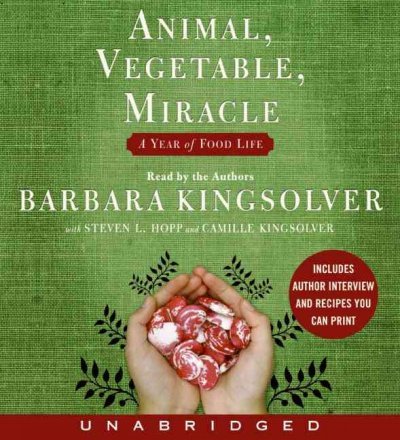 Animal, Vegetable, Miracle: A Year of Food Life Animal, Vegetable, Miracle by Barbara Kingsolver