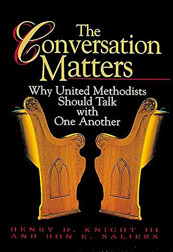 The Conversation Matters: Why United Methodists Should Talk with One Another by Don E. Saliers