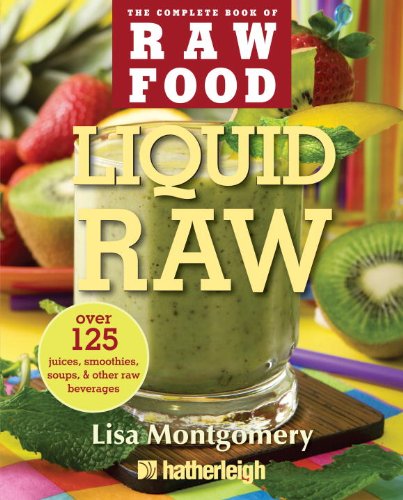 Liquid Raw: Over 125 Juices, Smoothies, Soups, and other Raw Beverages by Lisa Montgomery