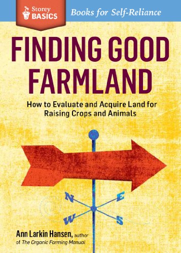 Finding Good Farmland: How to Evaluate and Acquire Land for Raising Crops and Animals. A Storey BASICS&reg; Title by Ann Larkin Hansen