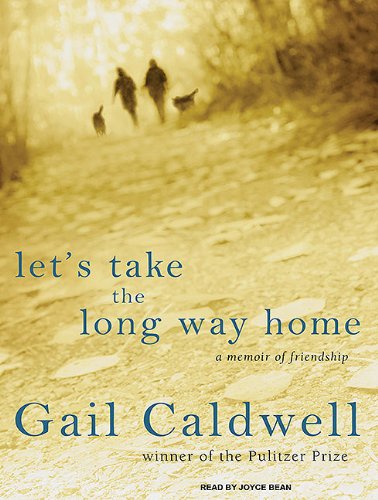 Let's Take the Long Way Home: A Memoir of Friendship by Gail Caldwell