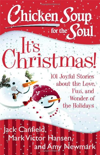 Chicken Soup for the Soul: It's Christmas!: 101 Joyful Stories about the Love, Fun, and Wonder of the Holidays by Jack Canfield