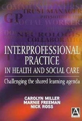 Interprofessional Practice in Health and Social Care : Challenging the Shared Learning Agenda by Carolyn Miller