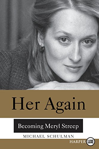 Her Again: Becoming Meryl Streep by Michael Schulman
