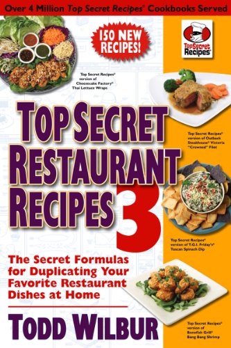 Top Secret Restaurant Recipes 3: The Secret Formulas for Duplicating Your Favorite Restaurant Dishes at Home (Top Secret Recipes) by Todd Wilbur