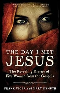 The Day I Met Jesus: The Revealing Diaries of Five Women from the Gospels by Frank Viola