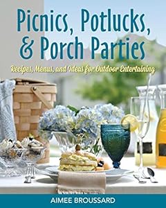 Picnics, Potlucks, & Porch Parties: Recipes & Ideas for Outdoor Entertaining by Aimee Broussard