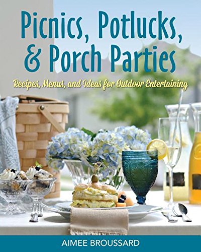 Picnics, Potlucks, & Porch Parties: Recipes & Ideas for Outdoor Entertaining by Aimee Broussard