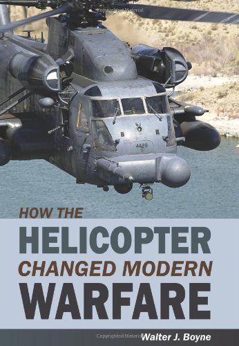 How the Helicopter Changed Modern Warfare by Walter J. Boyne