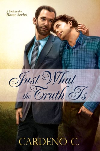 Just What the Truth Is (Home Series Book 5) by Cardeno C.