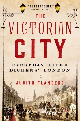 The Victorian City: Everyday Life in Dickens' London by Judith Flanders