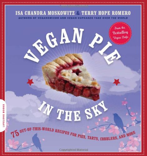 Vegan Pie in the Sky: 75 Out-of-This-World Recipes for Pies, Tarts, Cobblers, and More by Isa Chandra Moskowitz