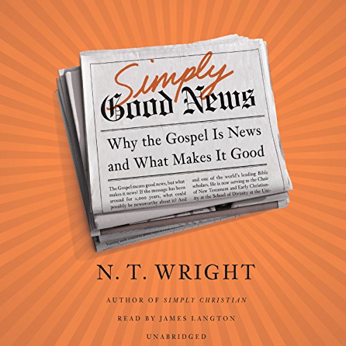 Simply Good News: Why the Gospel Is News and What Makes It Good by N. T. Wright