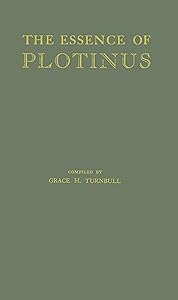 The Essence of Plotinus: Extracts from the Six Enneads and Porphyry's Life of Plotinus by Grace H. Turnbull