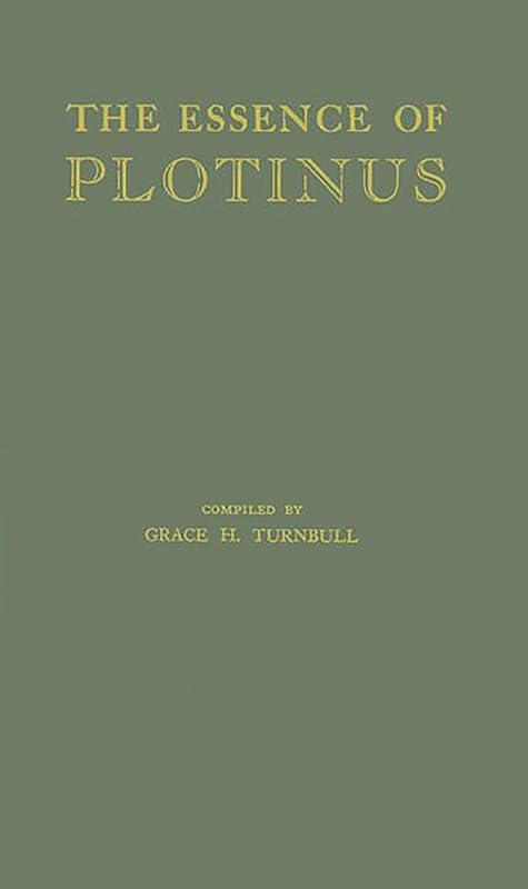 The Essence of Plotinus: Extracts from the Six Enneads and Porphyry's Life of Plotinus by Grace H. Turnbull