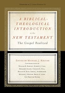 A Biblical-Theological Introduction to the New Testament: The Gospel Realized by Michael J. Kruger