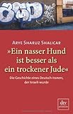 »Ein nasser Hund ist besser als ein trockener Jude«: Die Geschichte eines Deutsch-Iraners, der Israeli wurde Autobiografie - Arye Sharuz Shalicar