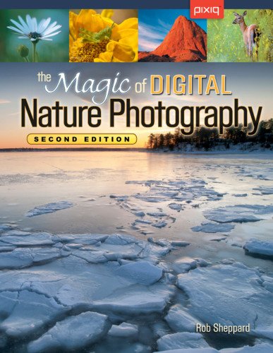The Magic of Digital Nature Photography, Second Edition by Rob Sheppard