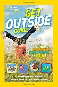 National Geographic Kids Get Outside Guide: All Things Adventure, Exploration, and Fun! by Nancy Honovich  ,