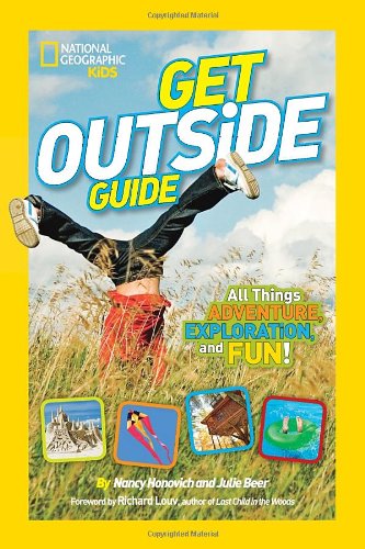 National Geographic Kids Get Outside Guide: All Things Adventure, Exploration, and Fun! by Nancy Honovich  ,