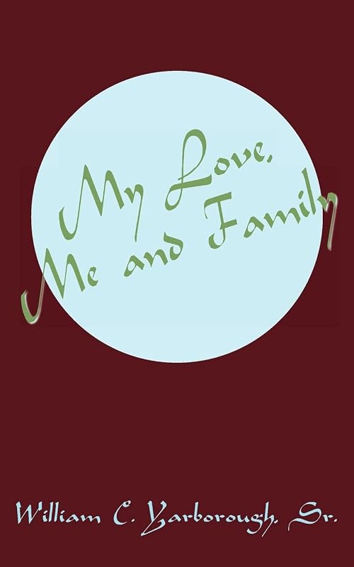 My Love, Me and Family by William C. Yarborough Sr.
