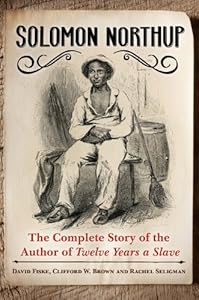 Solomon Northup: The Complete Story of the Author of Twelve Years A Slave: The Complete Story of the Author of Twelve Years a Slave
