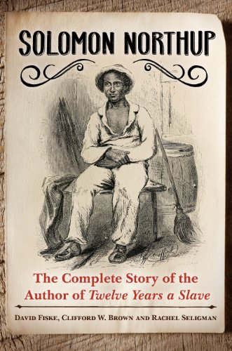 Solomon Northup: The Complete Story of the Author of Twelve Years A Slave: The Complete Story of the Author of Twelve Years a Slave by Solomon Northup