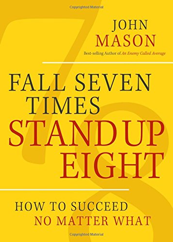 Fall Seven Times Stand Up Eight: How to Succeed No Matter What by John Mason