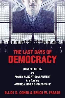 The Last Days of Democracy: How Big Media and Power-hungry Government Are Turning America into a Dictatorship