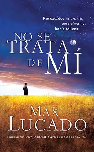 No se trata de mí: Rescatados de una vida que creíamos nos haría felices (Spanish Edition) by Max Lucado