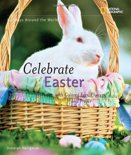 Holidays Around the World: Celebrate Easter: With Colored Eggs, Flowers, and Prayer by Deborah Heiligman
