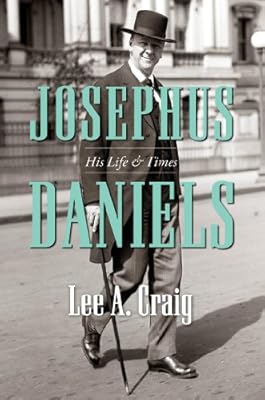 Josephus Daniels: His Life and Times
