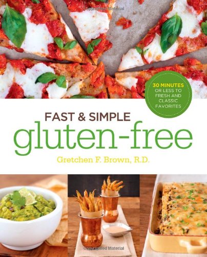 Fast and Simple Gluten-Free: 30 Minutes or Less to Fresh and Classic Favorites by Gretchen Brown R.D.