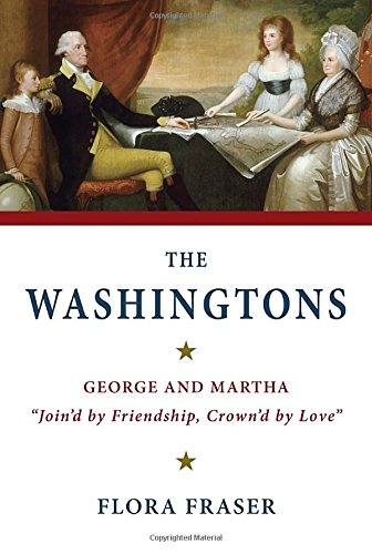 The Washingtons : George and Martha, "join'd by friendship, crown'd by love" by Flora Fraser