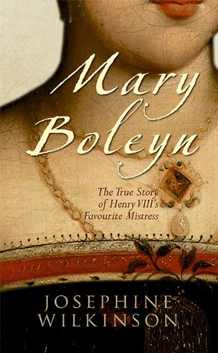 Mary Boleyn: The True Story of Henry VIII's Favorite Mistress by Josephine Wilkinson