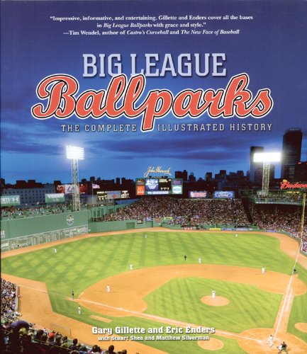 Big League Ballparks: The Complete Illustrated History by Gary Gillette