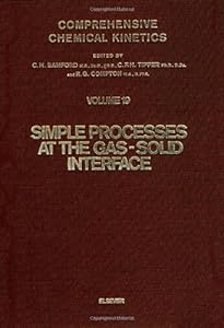 Comprehensive Chemical Kinetics: Simple Processes at the Gas-Solid Interface, Vol. 19 by C. H. Bamford