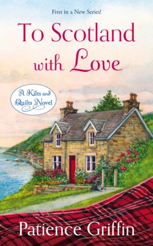 To Scotland with Love: A Kilts and Quilts Novel by Patience Griffin