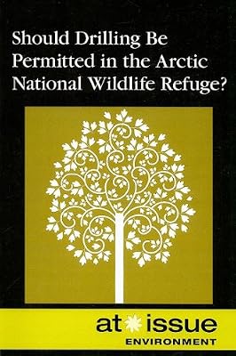 Should Drilling Be Permitted in the Arctic National Wildlife Refuge? (At Issue)