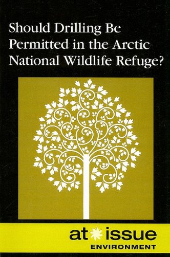Should Drilling Be Permitted in the Arctic National Wildlife Refuge? (At Issue) by David M. Haugen