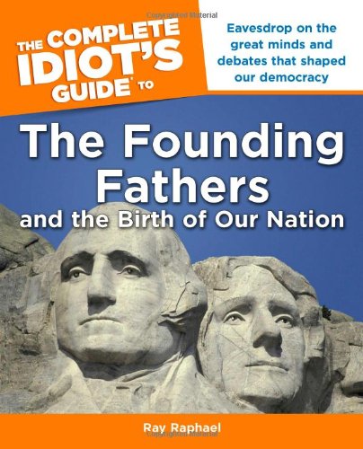 The Complete Idiot's Guide to the Founding Fathers: and the Birth of our Nation by Ray Raphael