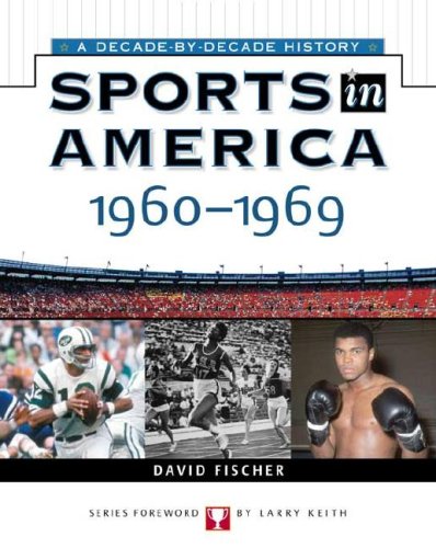 Sports In America: 1960 To 1969 (Sports in America a Decade By Decade History) by David Fischer