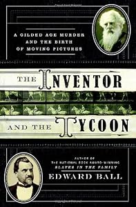 The Inventor and the Tycoon: A Gilded Age Murder and the Birth of Moving Pictures